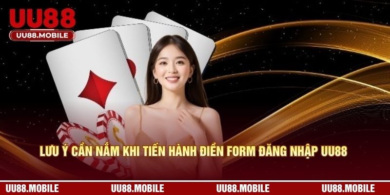 Lưu ý cần nắm khi tiến hành điền form đăng nhập UU88